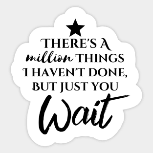 "There's A Million Things I Haven't Done - But Just You Wait" Sticker